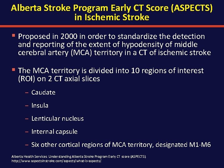 Alberta Stroke Program Early CT Score (ASPECTS) in Ischemic Stroke § Proposed in 2000