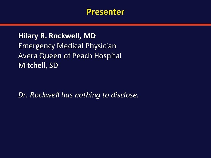 Presenter Hilary R. Rockwell, MD Emergency Medical Physician Avera Queen of Peach Hospital Mitchell,