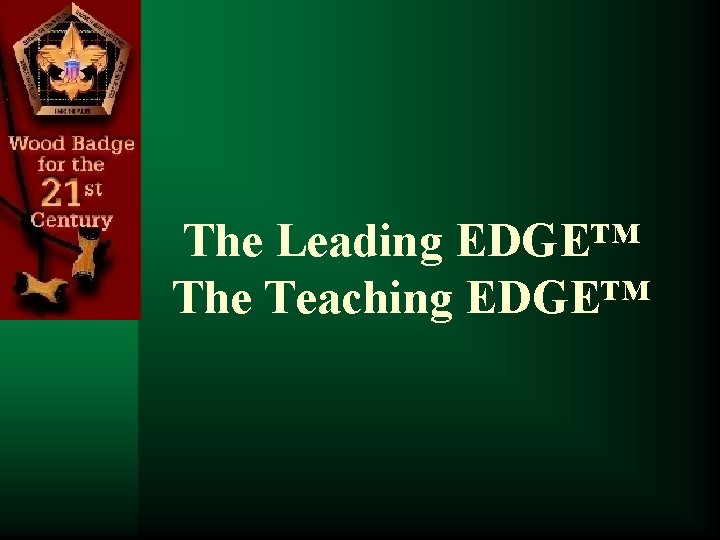 The Leading EDGE™ The Teaching EDGE™ 