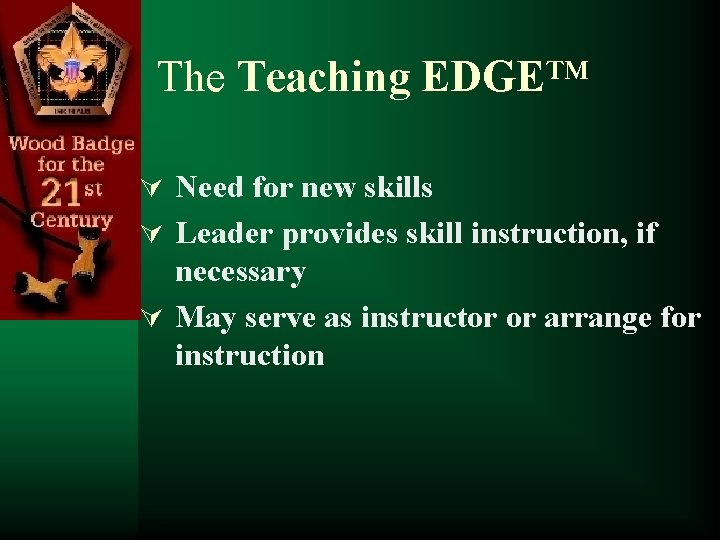 The Teaching EDGE™ Ú Need for new skills Ú Leader provides skill instruction, if