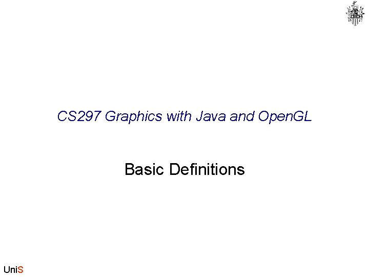 CS 297 Graphics with Java and Open. GL Basic Definitions Uni. S 