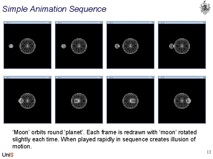 Simple Animation Sequence ‘Moon’ orbits round ‘planet’. Each frame is redrawn with ‘moon’ rotated