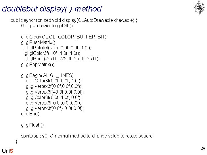 doublebuf display( ) method public synchronized void display(GLAuto. Drawable drawable) { GL gl =