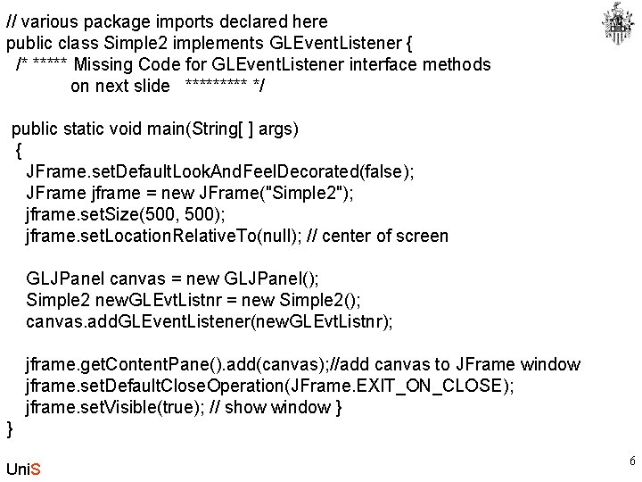 // various package imports declared here public class Simple 2 implements GLEvent. Listener {