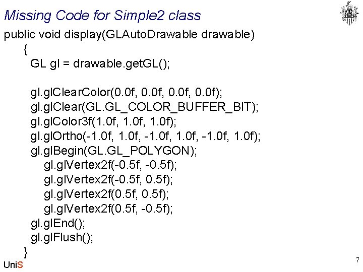 Missing Code for Simple 2 class public void display(GLAuto. Drawable drawable) { GL gl