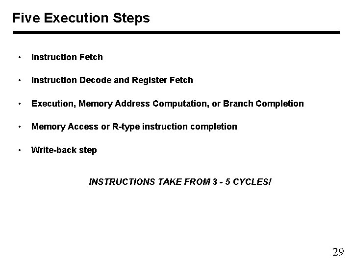 Five Execution Steps • Instruction Fetch • Instruction Decode and Register Fetch • Execution,