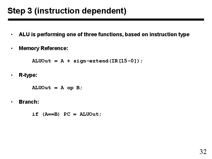 Step 3 (instruction dependent) • ALU is performing one of three functions, based on