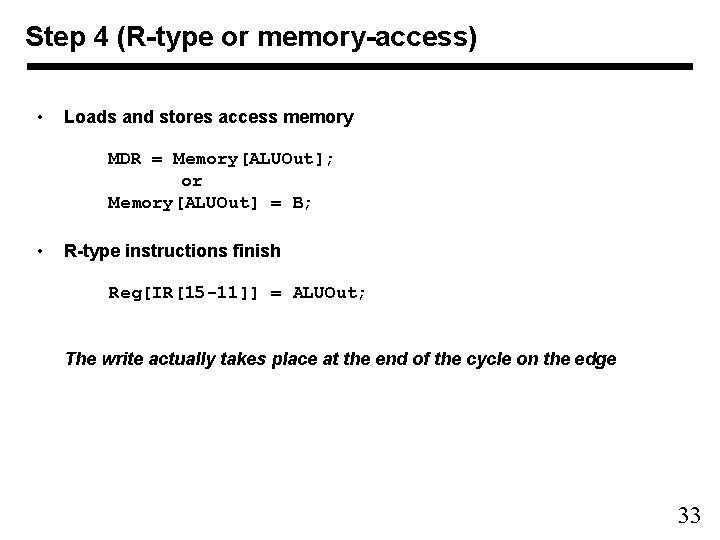 Step 4 (R-type or memory-access) • Loads and stores access memory MDR = Memory[ALUOut];