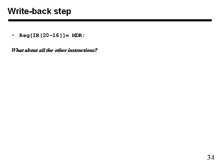 Write-back step • Reg[IR[20 -16]]= MDR; What about all the other instructions? 34 