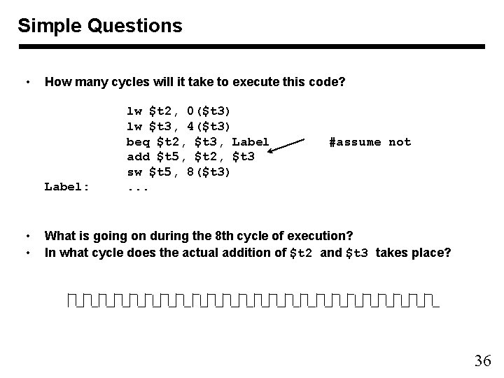 Simple Questions • How many cycles will it take to execute this code? Label: