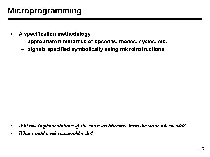 Microprogramming • A specification methodology – appropriate if hundreds of opcodes, modes, cycles, etc.