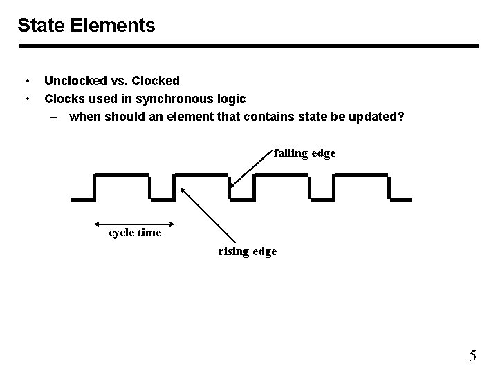 State Elements • • Unclocked vs. Clocked Clocks used in synchronous logic – when