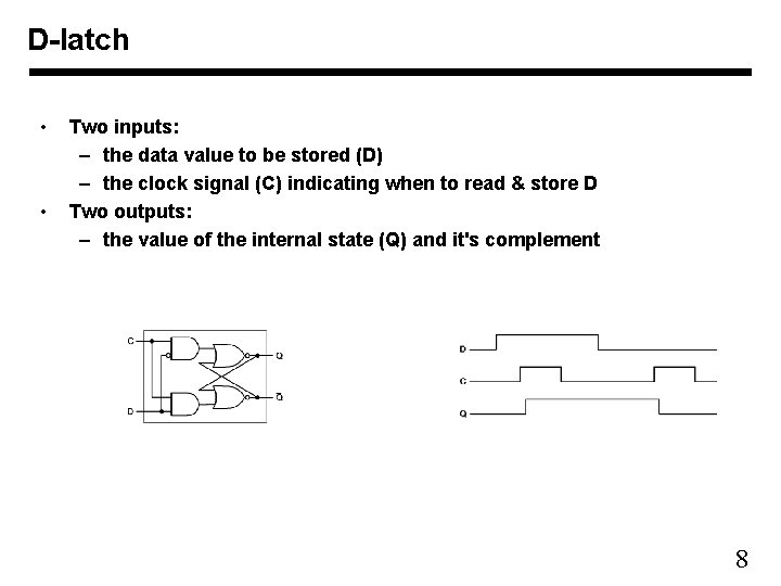 D-latch • • Two inputs: – the data value to be stored (D) –