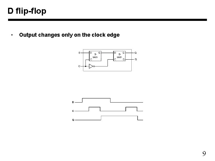 D flip-flop • Output changes only on the clock edge 9 