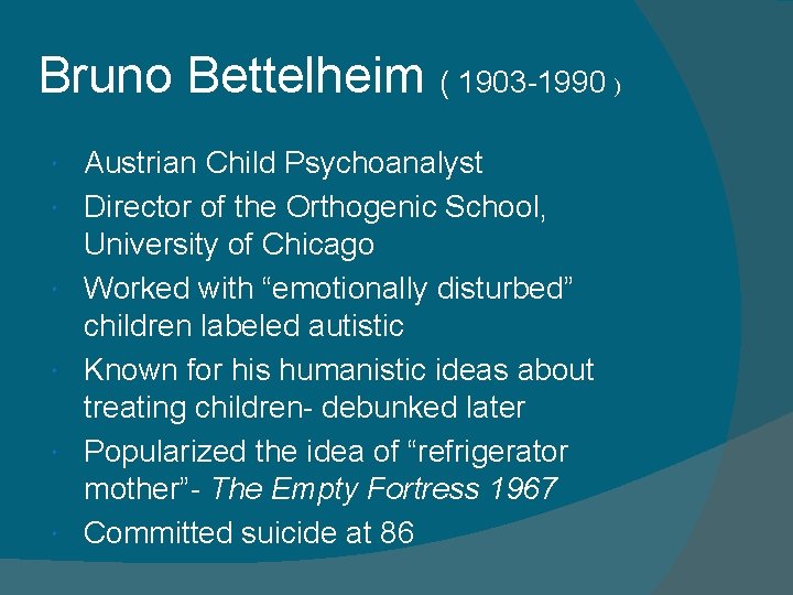 Bruno Bettelheim ( 1903 -1990 Austrian Child Psychoanalyst Director of the Orthogenic School, University