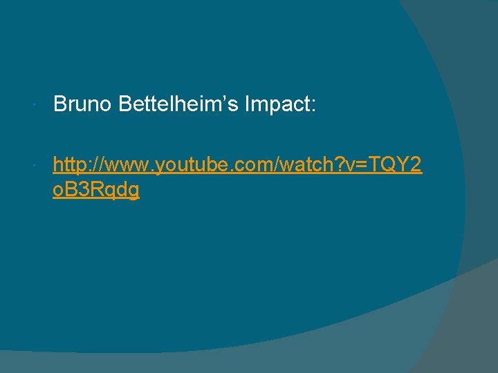  Bruno Bettelheim’s Impact: http: //www. youtube. com/watch? v=TQY 2 o. B 3 Rqdg