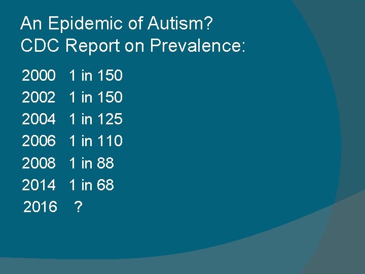 An Epidemic of Autism? CDC Report on Prevalence: 2000 1 in 150 2002 1