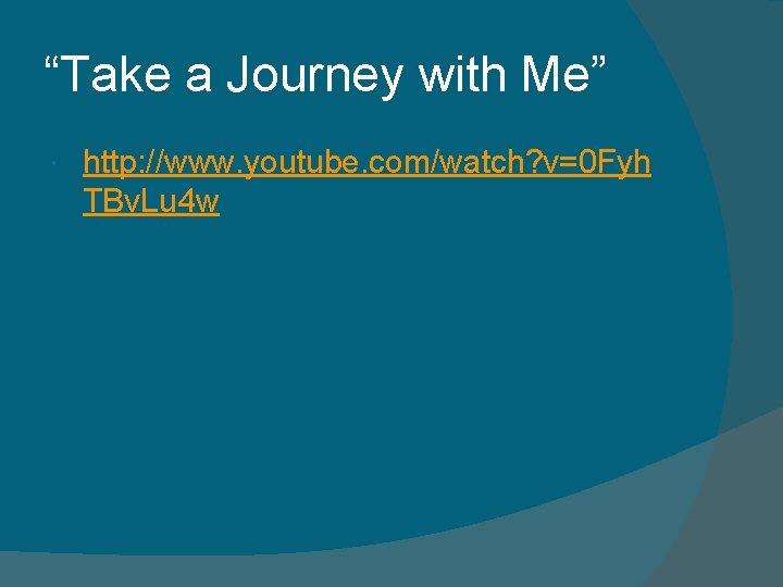 “Take a Journey with Me” http: //www. youtube. com/watch? v=0 Fyh TBv. Lu 4