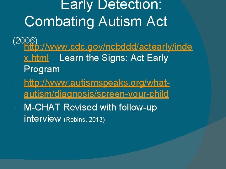  Early Detection: Combating Autism Act (2006) http: //www. cdc. gov/ncbddd/actearly/inde x. html Learn