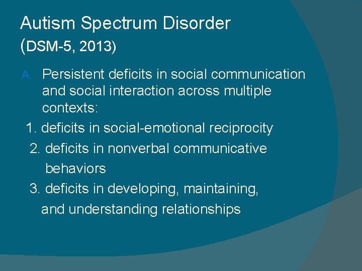 Autism Spectrum Disorder (DSM-5, 2013) Persistent deficits in social communication and social interaction across