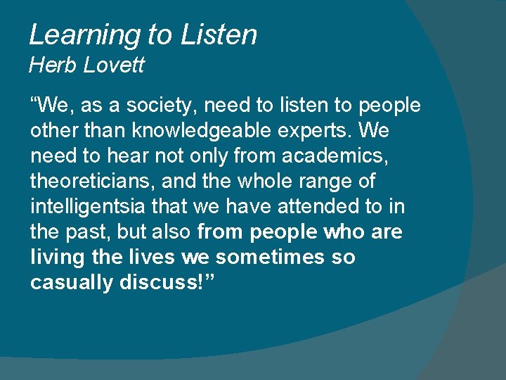 Learning to Listen Herb Lovett “We, as a society, need to listen to people
