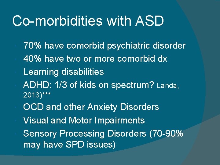 Co-morbidities with ASD 70% have comorbid psychiatric disorder 40% have two or more comorbid