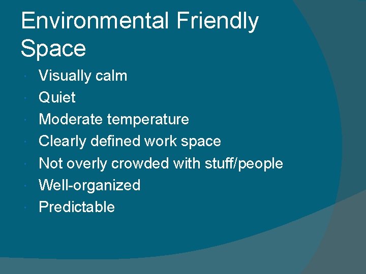 Environmental Friendly Space Visually calm Quiet Moderate temperature Clearly defined work space Not overly