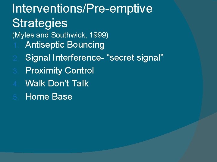 Interventions/Pre-emptive Strategies (Myles and Southwick, 1999) 1. Antiseptic Bouncing Signal Interference- “secret signal” 3.