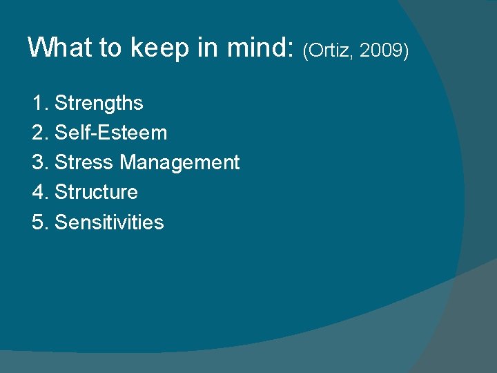 What to keep in mind: (Ortiz, 2009) 1. Strengths 2. Self-Esteem 3. Stress Management