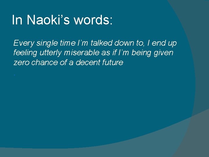In Naoki’s words: Every single time I’m talked down to, I end up feeling