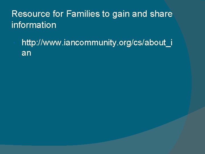 Resource for Families to gain and share information http: //www. iancommunity. org/cs/about_i an 