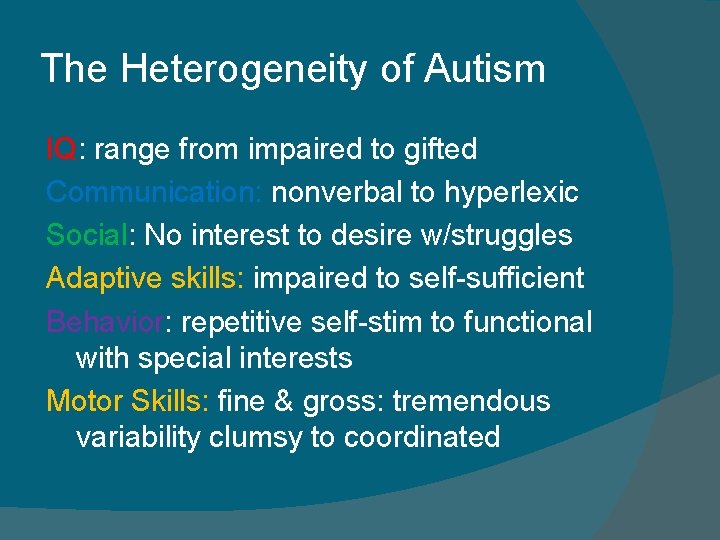 The Heterogeneity of Autism IQ: range from impaired to gifted Communication: nonverbal to hyperlexic