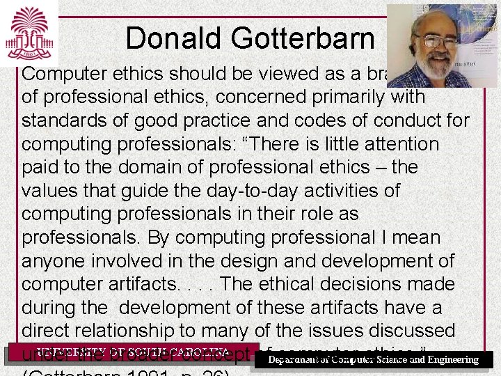 Donald Gotterbarn Computer ethics should be viewed as a branch of professional ethics, concerned