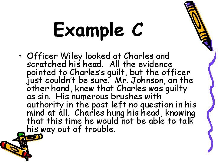 Example C • Officer Wiley looked at Charles and scratched his head. All the