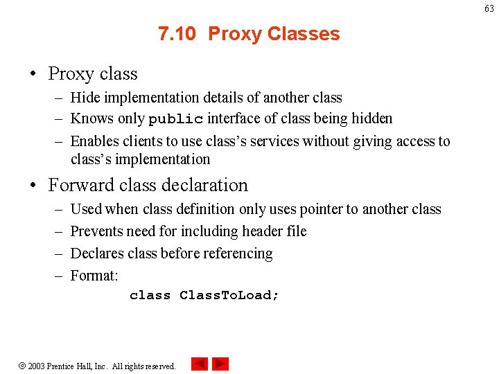 63 7. 10 Proxy Classes • Proxy class – Hide implementation details of another