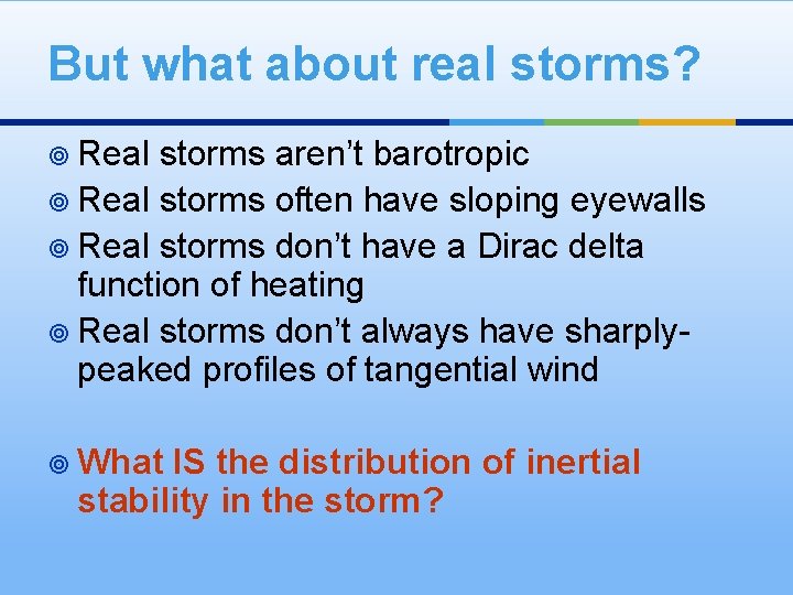 But what about real storms? ¥ Real storms aren’t barotropic ¥ Real storms often
