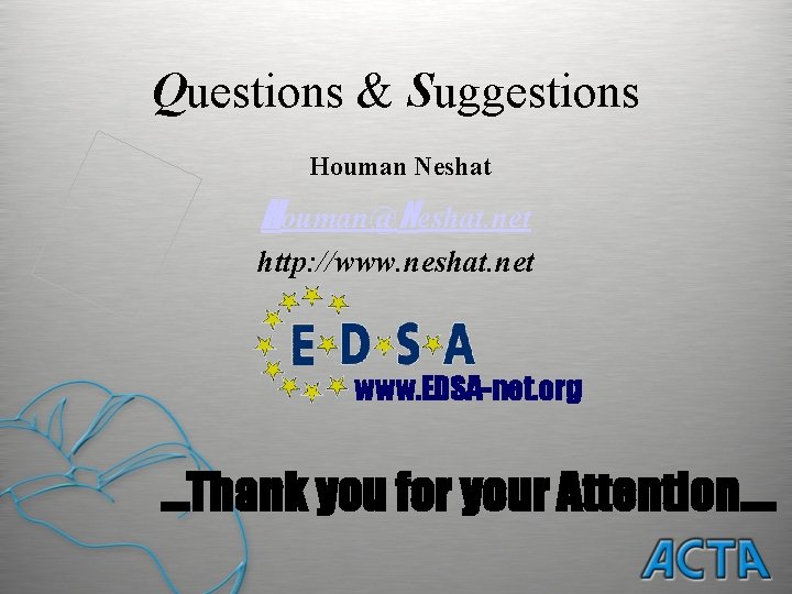 Questions & Suggestions Houman Neshat Houman@Neshat. net http: //www. neshat. net www. EDSA-net. org