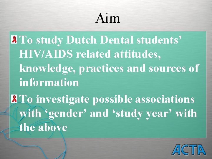 Aim To study Dutch Dental students’ HIV/AIDS related attitudes, knowledge, practices and sources of