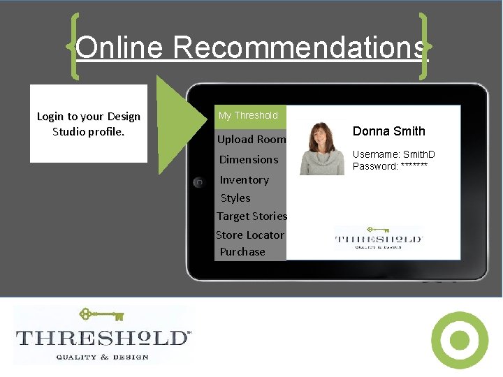 Online Recommendations Login to your Design Studio profile. My Threshold Upload Room Dimensions Inventory