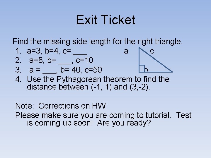 Exit Ticket Find the missing side length for the right triangle. 1. a=3, b=4,