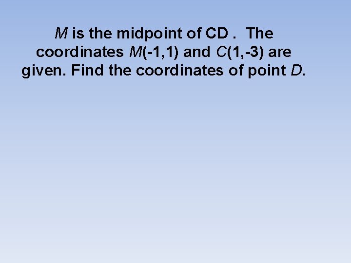 M is the midpoint of CD. The coordinates M(-1, 1) and C(1, -3) are