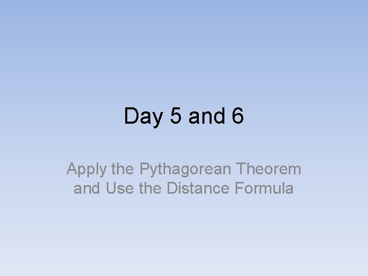 Day 5 and 6 Apply the Pythagorean Theorem and Use the Distance Formula 