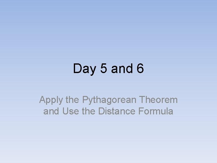 Day 5 and 6 Apply the Pythagorean Theorem and Use the Distance Formula 