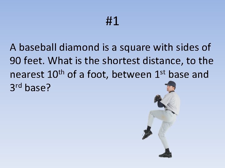 #1 A baseball diamond is a square with sides of 90 feet. What is