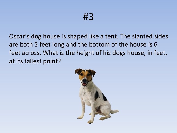 #3 Oscar’s dog house is shaped like a tent. The slanted sides are both