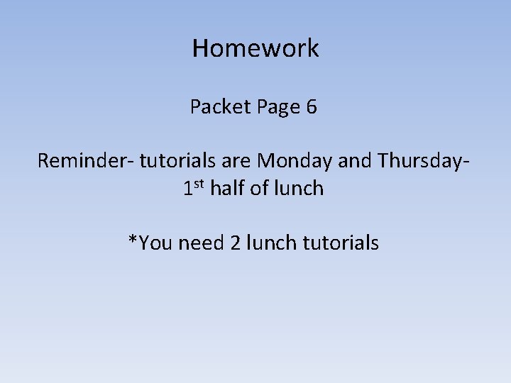 Homework Packet Page 6 Reminder- tutorials are Monday and Thursday 1 st half of