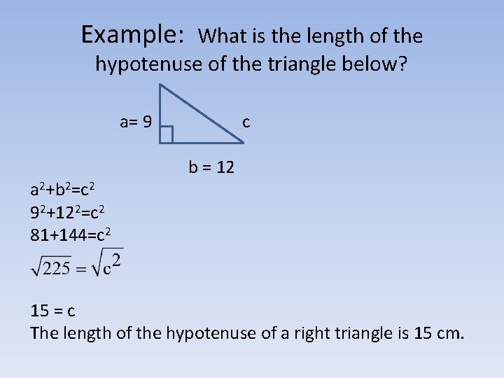 Example: What is the length of the hypotenuse of the triangle below? a= 9