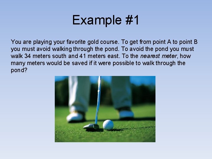 Example #1 You are playing your favorite gold course. To get from point A