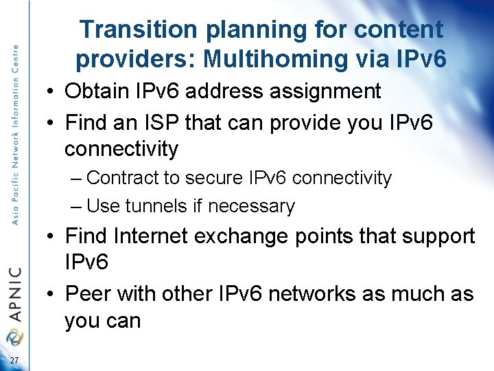 Transition planning for content providers: Multihoming via IPv 6 • Obtain IPv 6 address