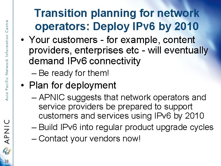 Transition planning for network operators: Deploy IPv 6 by 2010 • Your customers -